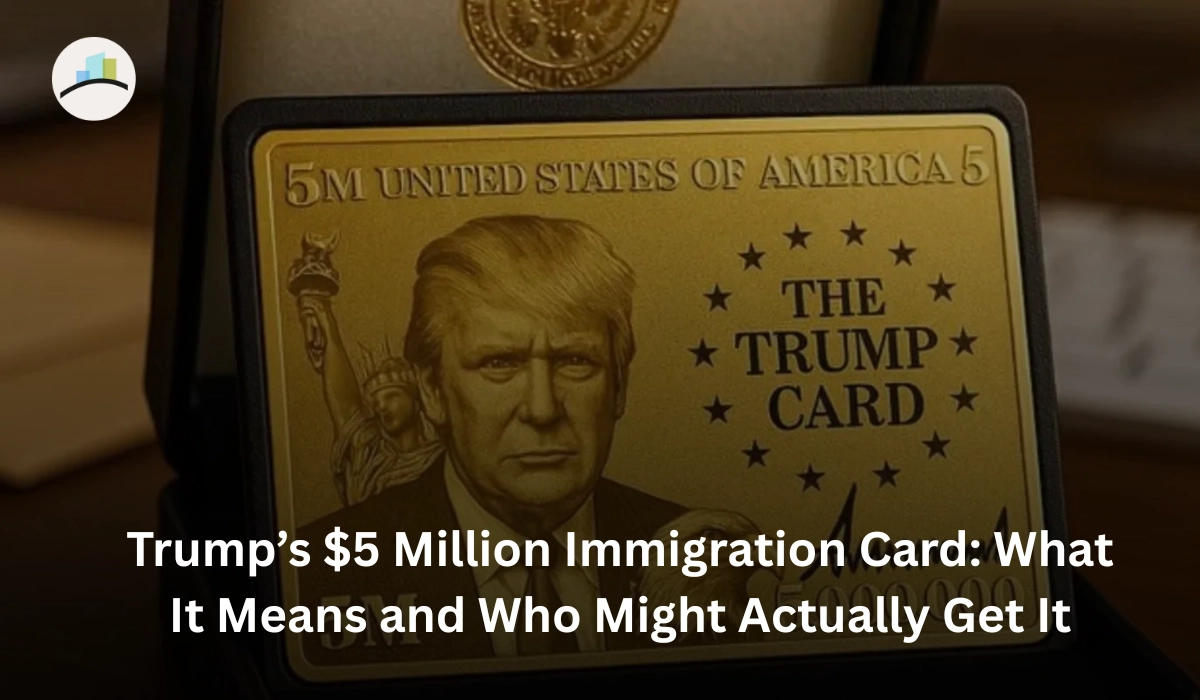 Trump’s $5 Million Immigration Card: What It Means and Who Might ...